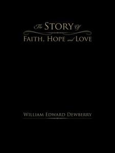The Story of Faith, Hope and Love di William Edward Dewberry edito da AuthorHouse