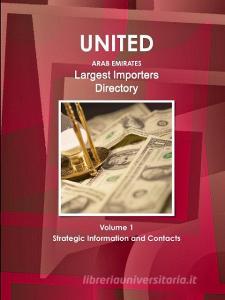 UAE Largest Importers Directory Volume 1 Strategic Information and Contacts di Inc Ibp edito da INTL BUSINESS PUBN