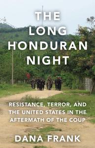 The Long Honduran Night: Resistance, Terror, and the United States in the Aftermath of the Coup di Dana Frank edito da HAYMARKET BOOKS