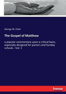 The Gospel of Matthew di George W. Clark edito da hansebooks
