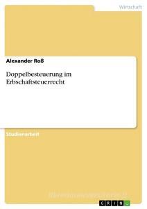 Doppelbesteuerung im Erbschaftsteuerrecht di Alexander Roß edito da GRIN Verlag