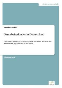 Gastarbeiterkinder in Deutschland di Volker Arnold edito da Diplom.de