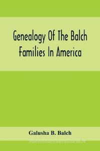 Genealogy Of The Balch Families In America di Galusha B. Balch edito da Alpha Editions