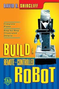 Build a Remote-Controlled Robot di David R. Shircliff edito da TAB BOOKS