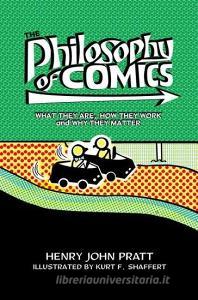 The Philosophy of Comics: What They Are, How They Work, and Why They Matter di Henry John Pratt edito da OXFORD UNIV PR