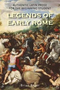 Legends of Early Rome - Authentic Latin Prose for the Beginning Student di Brian Beyer edito da Yale University Press