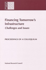 Financing Tomorrow's Infrastructure: Challenges And Issues di National Research Council, Division on Engineering and Physical Sciences, Commission on Engineering and Technical Systems, Board on Infrastructure and th edito da National Academies Press