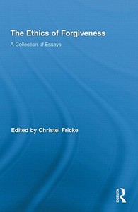 The Ethics of Forgiveness di Christel Fricke edito da Routledge