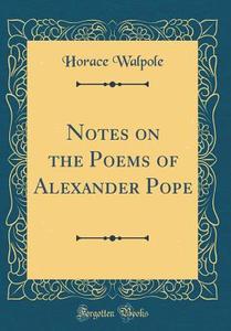 Notes on the Poems of Alexander Pope (Classic Reprint) di Horace Walpole edito da Forgotten Books