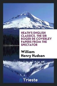 Heath's English Classics. the Sir Roger de Coverley Papers from the Spectator di William Henry Hudson edito da LIGHTNING SOURCE INC