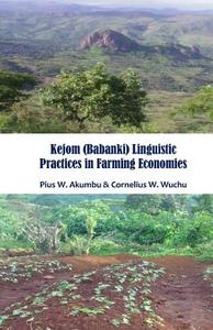 Kejom (Babanki) Linguistic Practices in Farming Economies di Pius W. Akumbu edito da Miraclaire Academic Publications