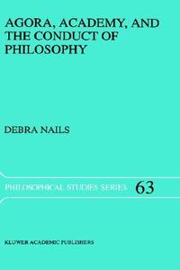 Agora, Academy, and the Conduct of Philosophy di Debra Nails edito da Springer Netherlands