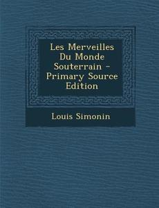 Les Merveilles Du Monde Souterrain di Louis Laurent Simonin edito da Nabu Press