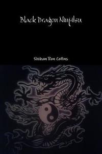 Black Dragon Ninjitsu di Ron Collins edito da Lulu.com