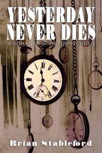 Yesterday Never Dies: A Romance of Metempsychosis di Brian Stableford edito da BORGO PR