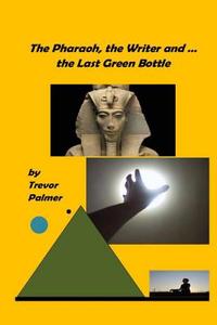 The Pharaoh, the Writer ... and the Last Green Bottle di MR Trevor Palmer edito da Createspace