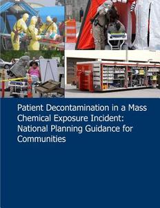 Patient Decontamination in a Mass Chemical Exposure Incident: National Planning Guidance for Communities di U. S. Department of Homeland Security, U. S. Department of Health and Human Ser edito da Createspace