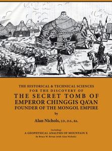 THE HISTORICAL & TECHNICAL SCIENCES FOR DISCOVERY OF THE SECRET TOMB OF EMPEROR CHINGGIS QA'AN FOUNDER OF THE MONGOL EMPIRE [including] A GEOPHYSICAL  di Alan Nichols edito da Regent Press