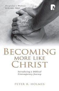 Becoming More Like Christ: A Contemporary Biblical Journey di Peter R. Holmes, Susan B. Williams edito da Paternoster Publishing