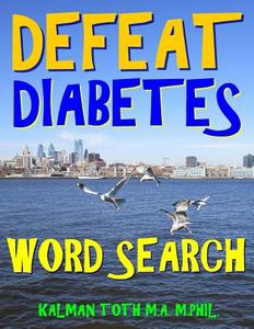 Defeat Diabetes Word Search: 133 Extra Large Print Entertaining Themed Puzzles di Kalman Toth M. a. M. Phil edito da Createspace Independent Publishing Platform