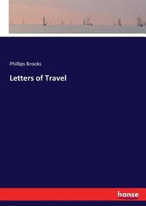 Letters of Travel di Phillips Brooks edito da hansebooks