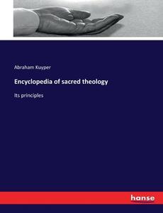 Encyclopedia of sacred theology di Abraham Kuyper edito da hansebooks