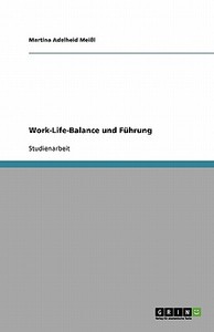 Work-life-balance Und Fuhrung di Martina Adelheid Meil edito da Grin Publishing
