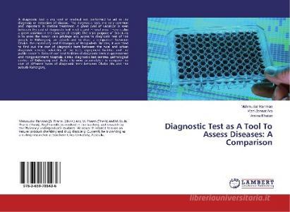 Diagnostic Test as A Tool To Assess Diseases: A Comparison di Mahmudur Rahman, Kazi Jannat Ara, Amina Khatun edito da LAP Lambert Academic Publishing