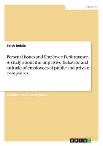 Personal Issues and Employee Performance. A study about the impulsive behavior and attitude of employees  of public and  di Edith Endale edito da GRIN Verlag