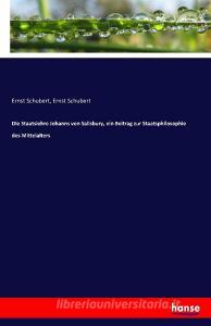 Die Staatslehre Johanns von Salisbury, ein Beitrag zur Staatsphilosophie des Mittelalters di Ernst Schubert edito da hansebooks