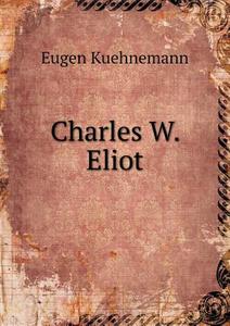 Charles W. Eliot di Eugen Kuehnemann edito da Book On Demand Ltd.