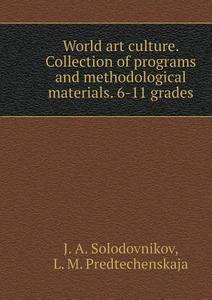 World Art. A Collection Of Programs And Teaching Materials. 6-11 Classes di Ju a Solodovnikov, L M Predtechenskaja edito da Book On Demand Ltd.