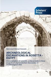 ARCHAEOLOGICAL EXCAVATIONS IN ROSETTA - EGYPT di Mahmoud Ahmed Darwish edito da Scholars' Press