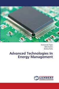 Advanced Technologies In Energy Management di Szilveszter Fejes, Attila Szenci, Andrea Rafai edito da LAP Lambert Academic Publishing