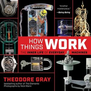 How Things Work: The Inner Life of Everyday Machines di Theodore Gray edito da BLACK DOG & LEVENTHAL