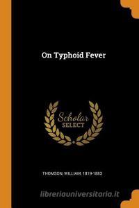On Typhoid Fever di William Thomson edito da FRANKLIN CLASSICS TRADE PR