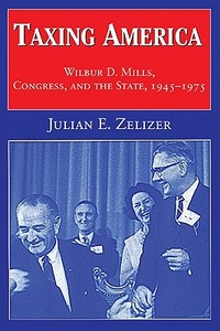 Taxing America di Julian E. Zelizer edito da Cambridge University Press