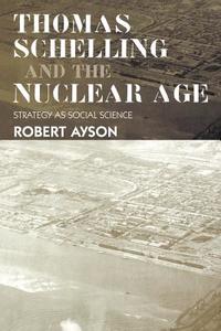 Thomas Schelling and the Nuclear Age di Robert Ayson edito da Routledge