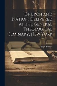 Church and Nation. Delivered at the General Theological Seminary, New York di William Temple edito da LEGARE STREET PR
