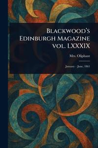 Blackwood's Edinburgh Magazine Vol. LXXXIX di (Margaret) Oliphant edito da Creative Media Partners, LLC