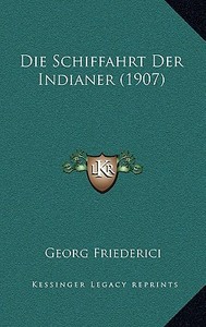 Die Schiffahrt Der Indianer (1907) di Georg Friederici edito da Kessinger Publishing