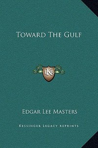 Toward the Gulf di Edgar Lee Masters edito da Kessinger Publishing