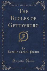 The Bugles Of Gettysburg (classic Reprint) di Lasalle Corbell Pickett edito da Forgotten Books