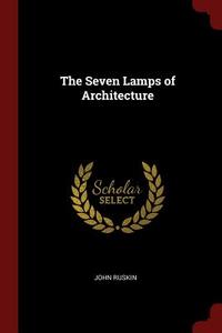 The Seven Lamps of Architecture di John Ruskin edito da CHIZINE PUBN