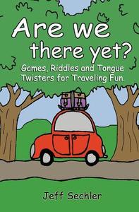 Are We There Yet?: Games, Riddles and Tongue Twisters for Hours of Traveling Fun! di Jeff Sechler edito da Createspace Independent Publishing Platform