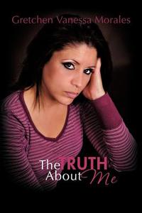 The Truth about Me di Gretchen Vanessa Morales edito da AuthorHouse