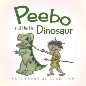 Peebo And His Pet Dinosaur di de Beaudrap Rejehanne de Beaudrap edito da Authorhouse