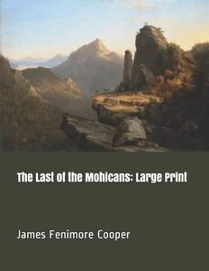 The Last of the Mohicans: Large Print di James Fenimore Cooper edito da INDEPENDENTLY PUBLISHED