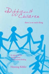 Difficult Children: There Is No Such Thing di Henning Kohler edito da Awsna Publications