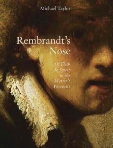 Rembrandt's Nose: Of Flesh and Spirit in the Master's Portraits di Michael Taylor edito da Metropolis Books